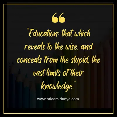 education that which reveals to the wise, and conceals from the stupid, the vast limits of their knowledge.